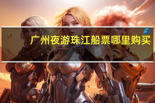 广州夜游珠江船票哪里购买