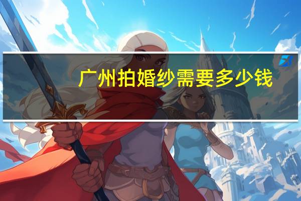 广州拍婚纱需要多少钱
