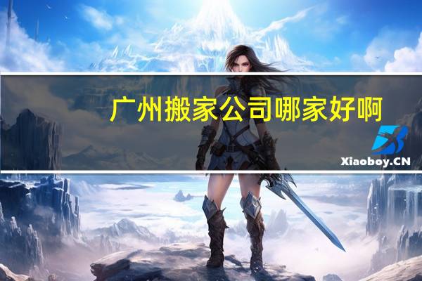 广州搬家公司哪家好啊