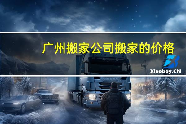 广州搬家公司搬家的价格