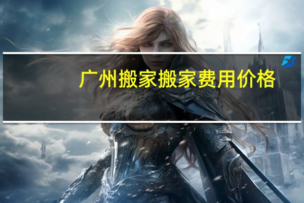 广州搬家搬家费用价格