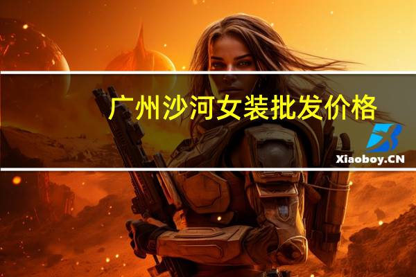 广州沙河女装批发价格