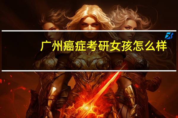 广州癌症考研女孩怎么样