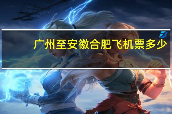 广州至安徽合肥飞机票多少