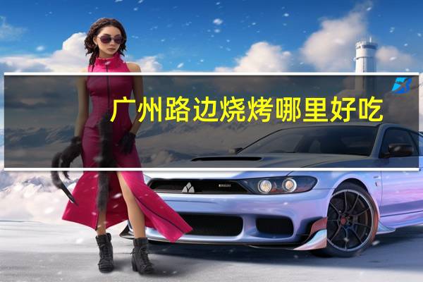 广州路边烧烤哪里好吃