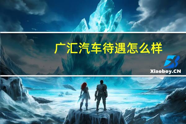 广汇汽车待遇怎么样