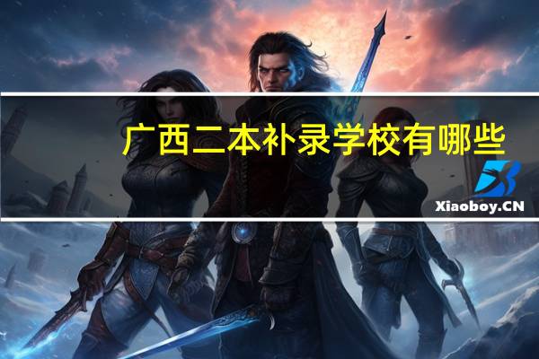 广西二本补录学校有哪些