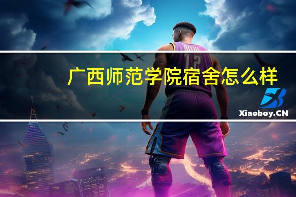 广西师范学院宿舍怎么样