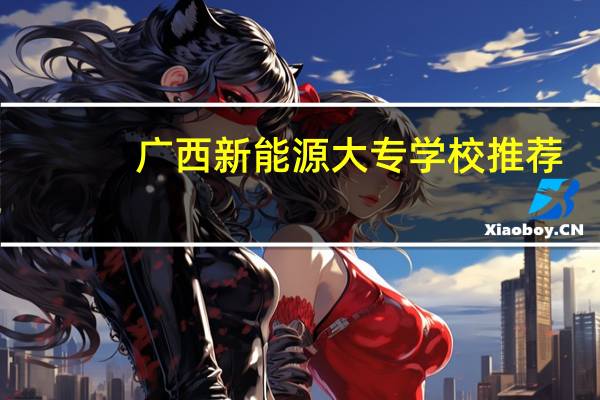广西新能源大专学校推荐