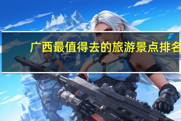 广西最值得去的旅游景点排名
