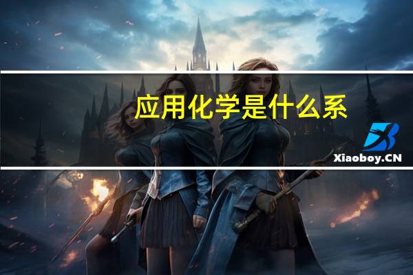 应用化学是什么系