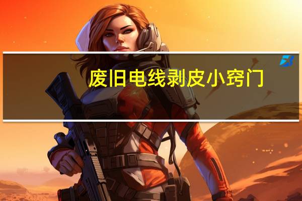 废旧电线剥皮小窍门