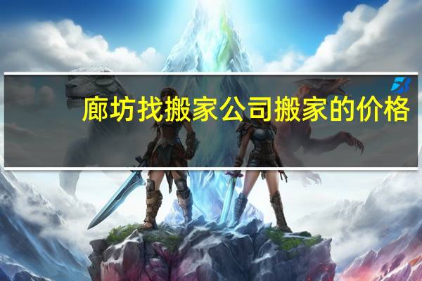 廊坊找搬家公司搬家的价格