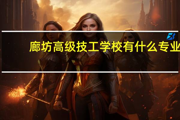 廊坊高级技工学校有什么专业