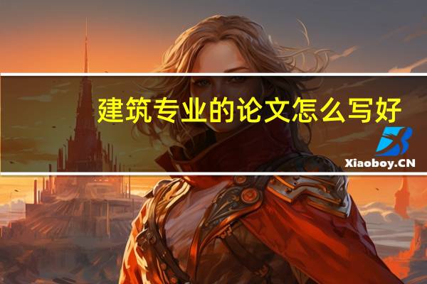 建筑专业的论文怎么写好