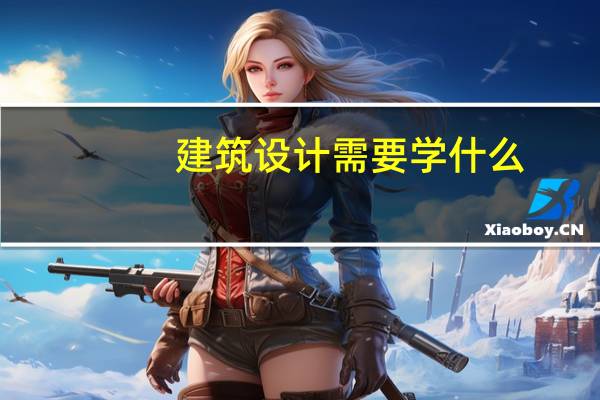 建筑设计需要学什么