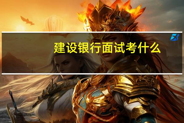 建设银行面试考什么