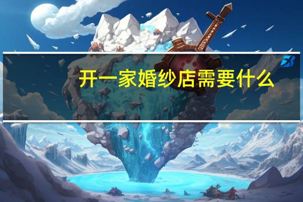 开一家婚纱店需要什么