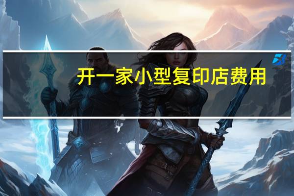 开一家小型复印店费用