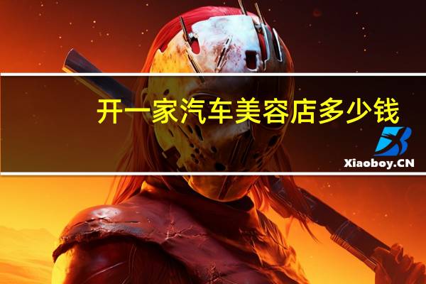 开一家汽车美容店多少钱