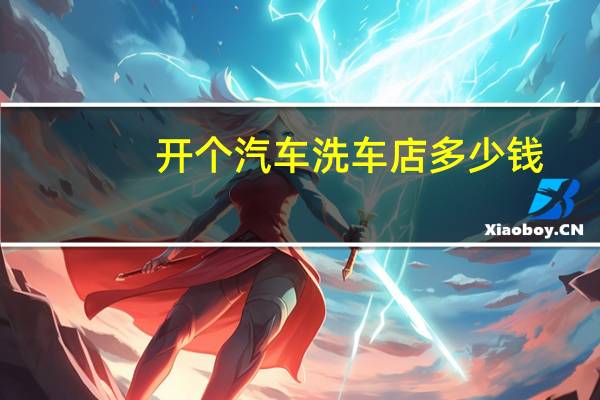 开个汽车洗车店多少钱