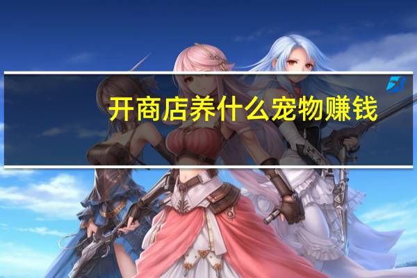 开商店养什么宠物赚钱