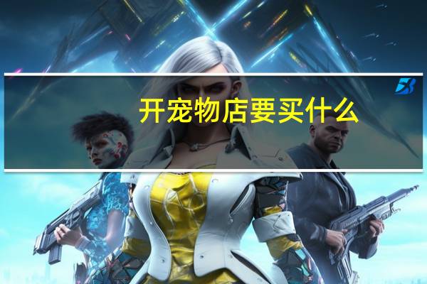 开宠物店要买什么
