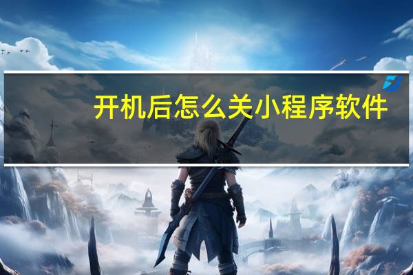 开机后怎么关小程序软件