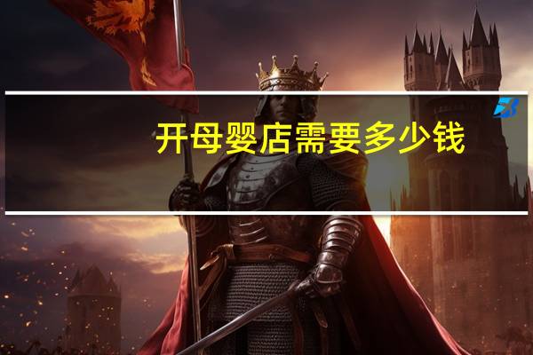 开母婴店需要多少钱