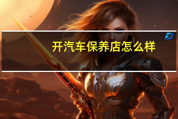 开汽车保养店怎么样