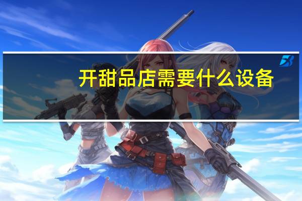 开甜品店需要什么设备