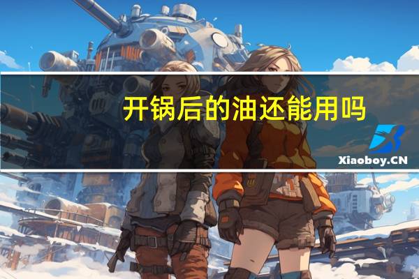 开锅后的油还能用吗