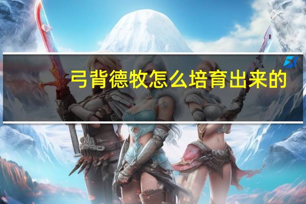 弓背德牧怎么培育出来的