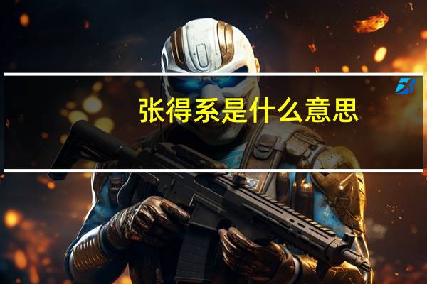 张得系是什么意思