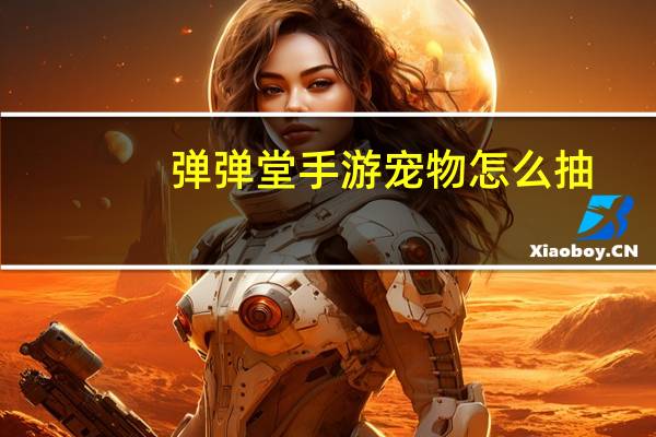 弹弹堂手游宠物怎么抽