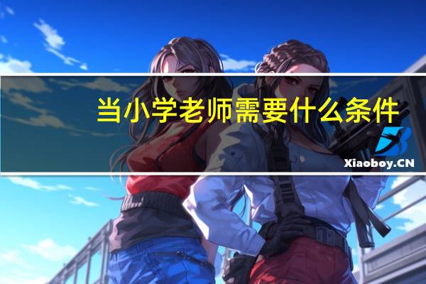 当小学老师需要什么条件