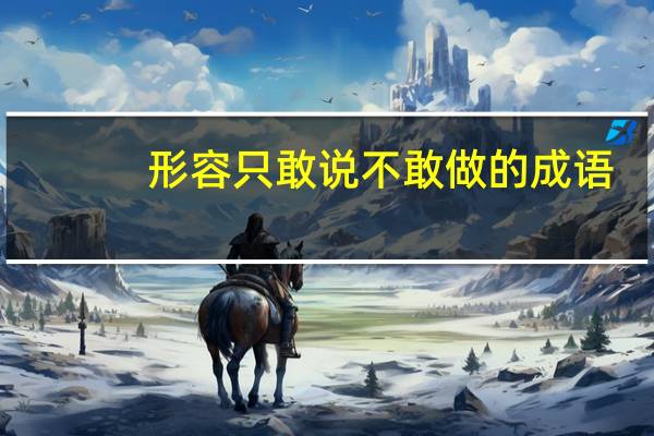 形容只敢说不敢做的成语