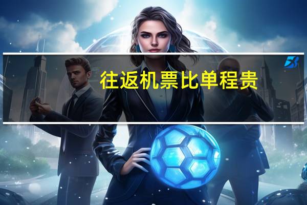 往返机票比单程贵