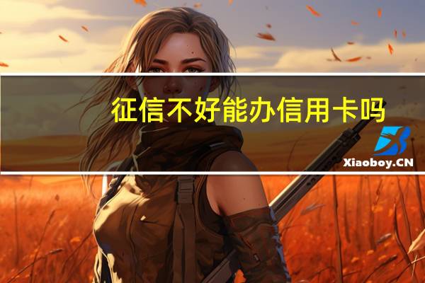 征信不好能办信用卡吗