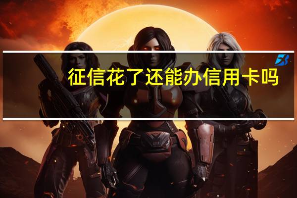征信花了还能办信用卡吗