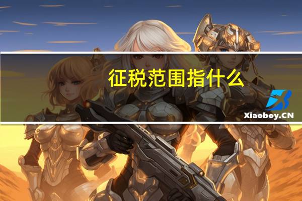 征税范围指什么