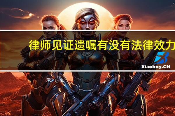 律师见证遗嘱有没有法律效力