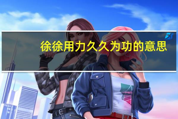 徐徐用力久久为功的意思