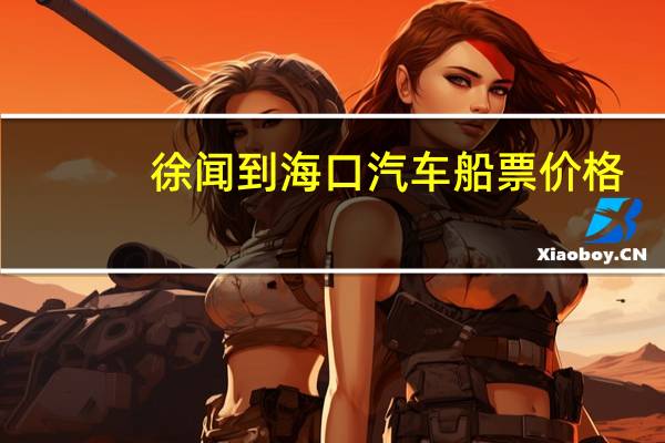 徐闻到海口汽车船票价格