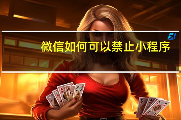 微信如何可以禁止小程序