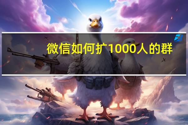 微信如何扩1000人的群