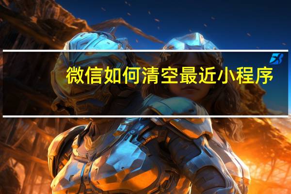 微信如何清空最近小程序