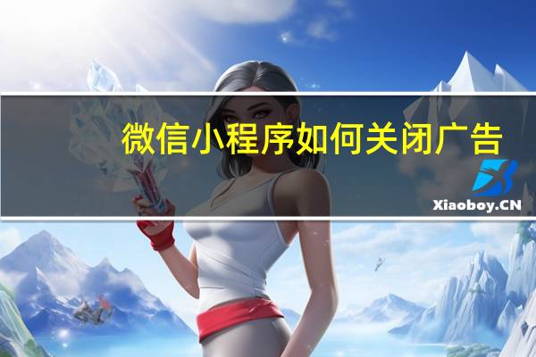 微信小程序如何关闭广告
