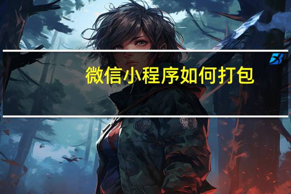 微信小程序如何打包