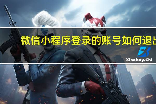 微信小程序登录的账号如何退出